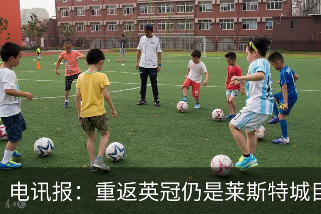 电讯报：重返英冠仍是莱斯特城目标，球队制定冲击90分升级蓝图